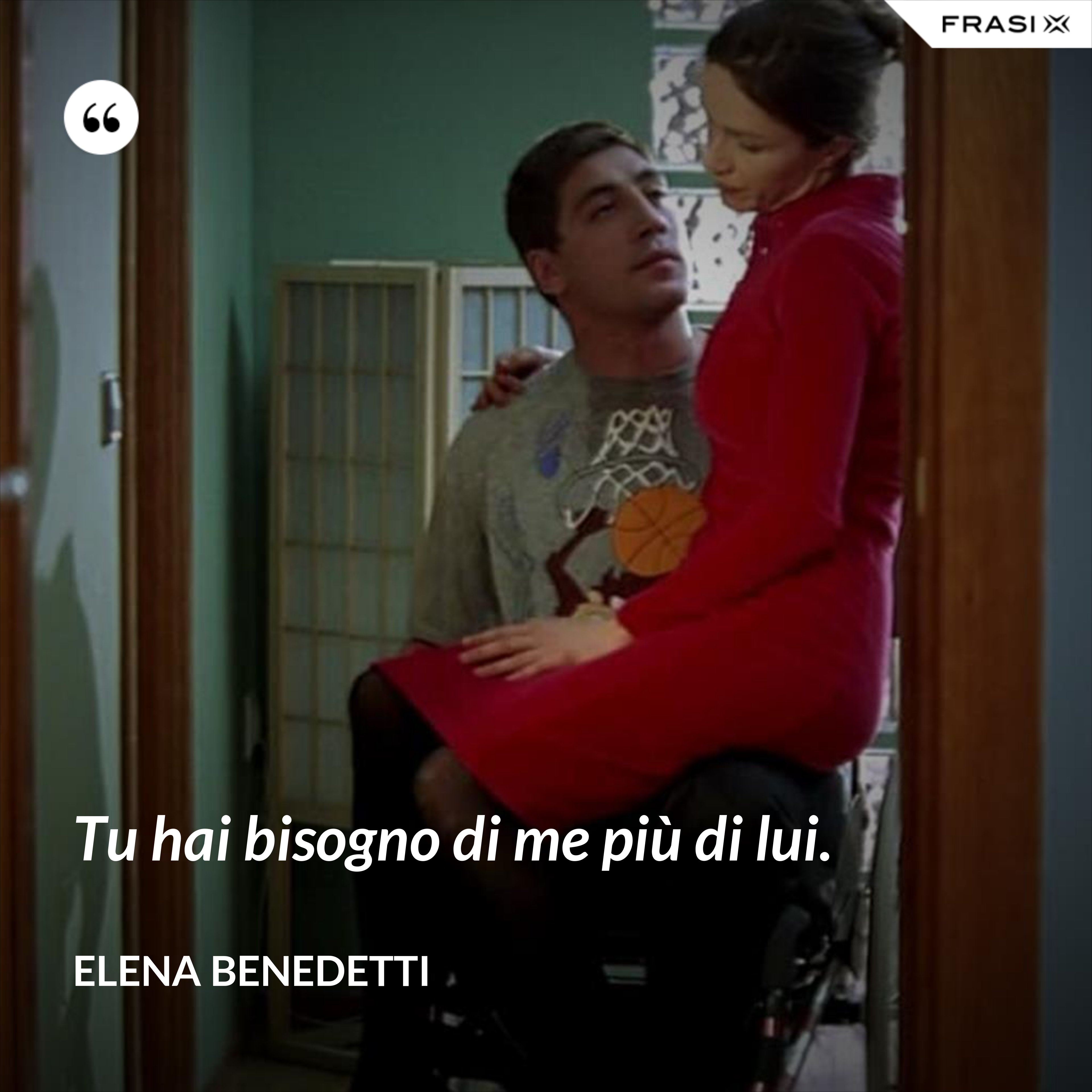 Tu hai bisogno di me più di lui. - Elena Benedetti
