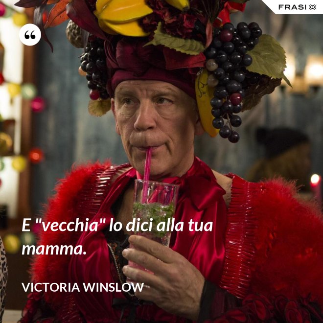 E "vecchia" lo dici alla tua mamma. - Victoria Winslow