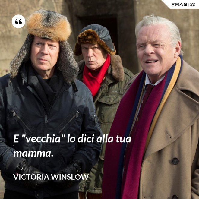 E "vecchia" lo dici alla tua mamma. - Victoria Winslow