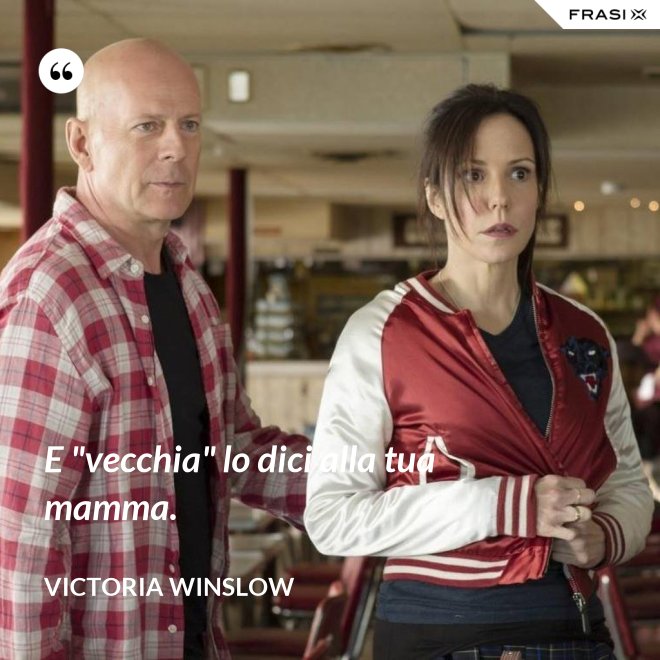 E "vecchia" lo dici alla tua mamma. - Victoria Winslow