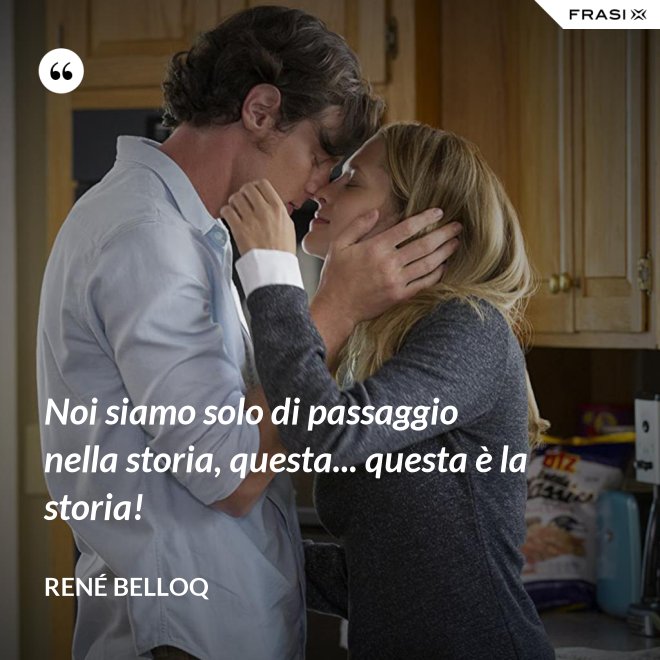 Noi siamo solo di passaggio nella storia, questa... questa è la storia! - René Belloq