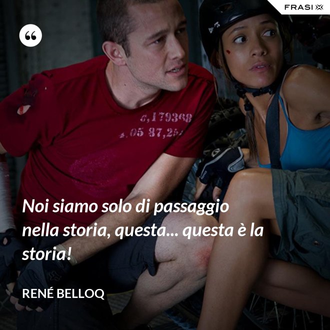 Noi siamo solo di passaggio nella storia, questa... questa è la storia! - René Belloq