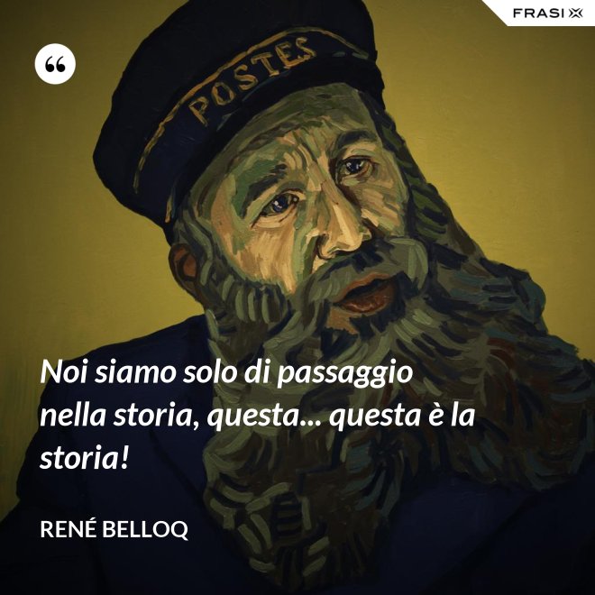 Noi siamo solo di passaggio nella storia, questa... questa è la storia! - René Belloq