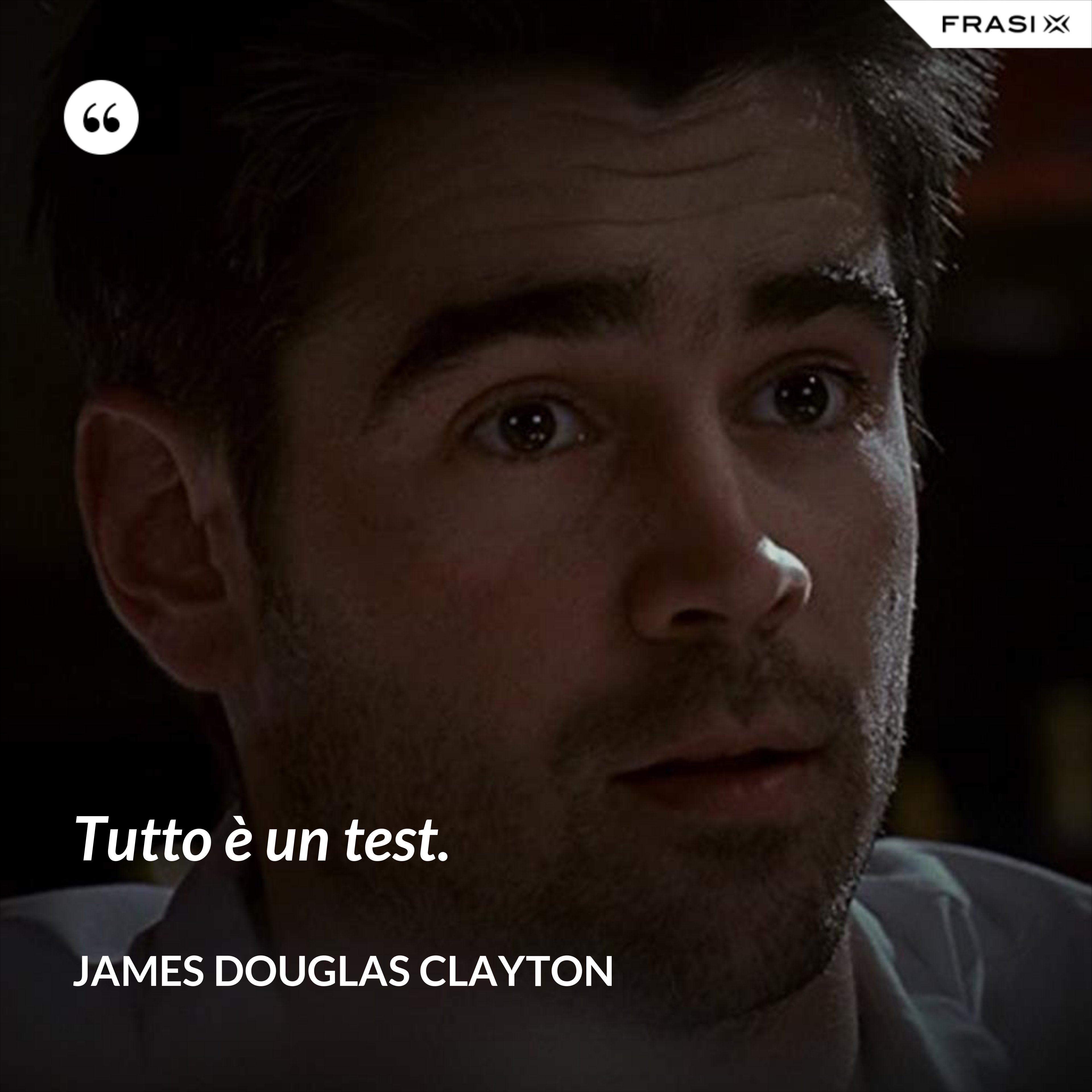Tutto è un test. - James Douglas Clayton