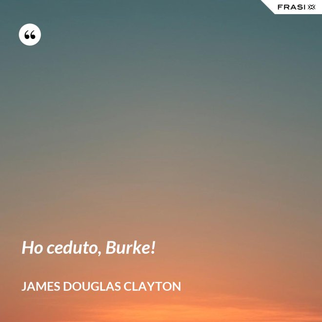 Ho ceduto, Burke! - James Douglas Clayton
