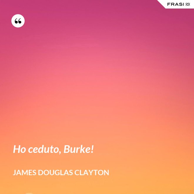Ho ceduto, Burke! - James Douglas Clayton