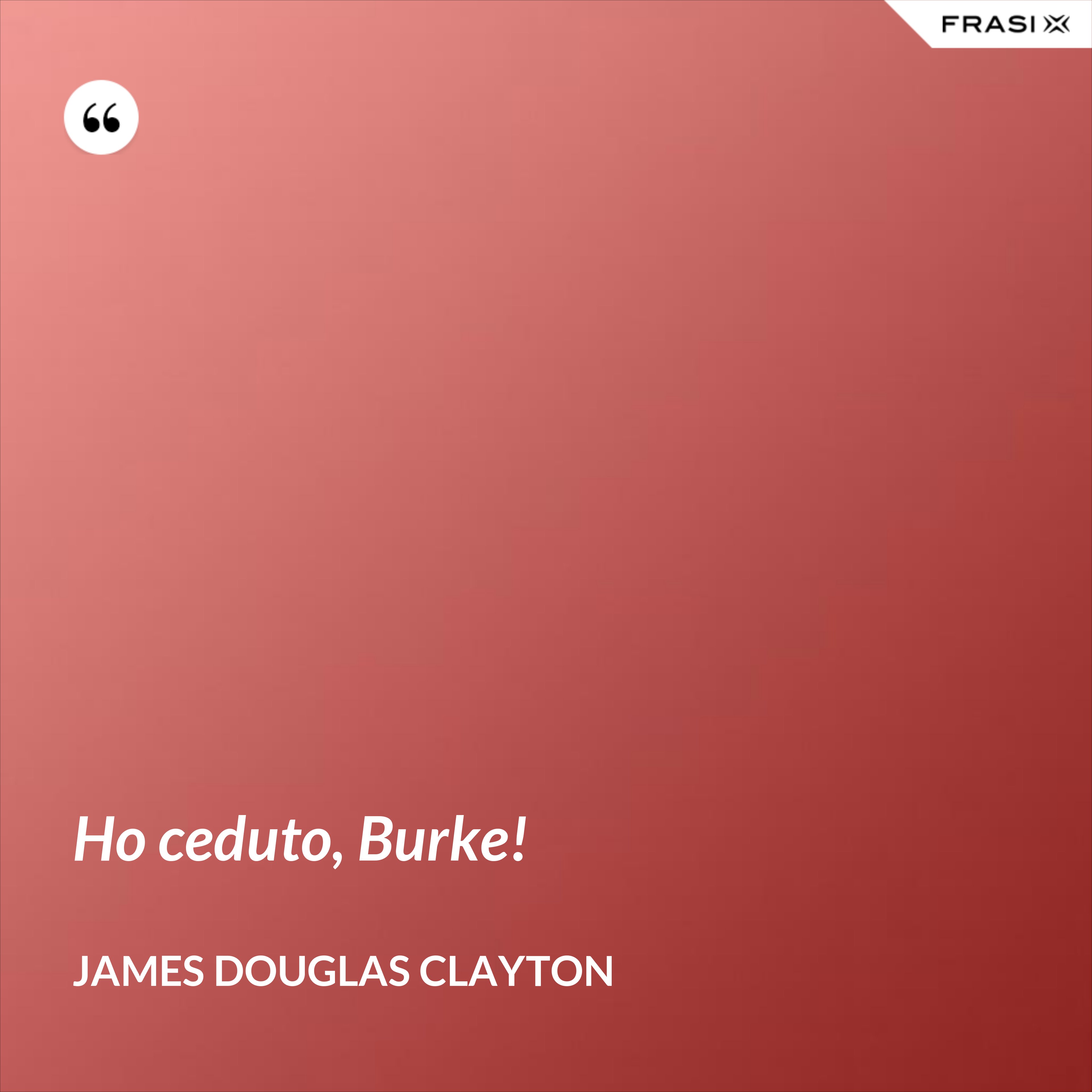 Ho ceduto, Burke! - James Douglas Clayton