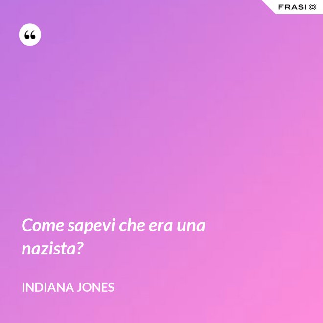 Come sapevi che era una nazista? - Indiana Jones