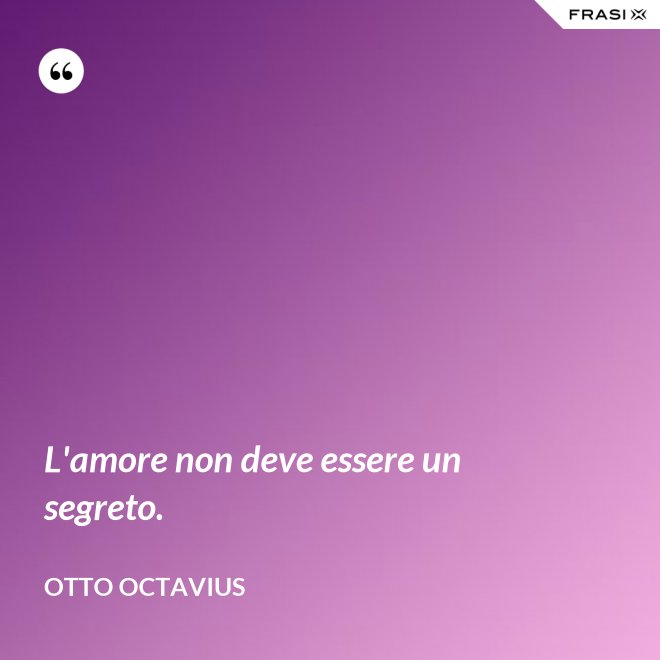 L'amore non deve essere un segreto. - Otto Octavius