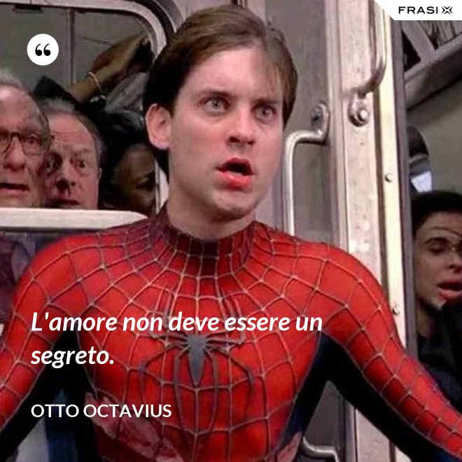 L'amore non deve essere un segreto. - Otto Octavius