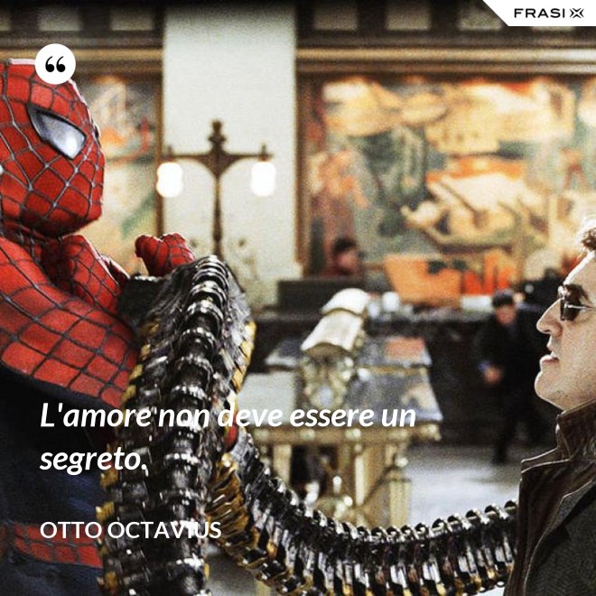 L'amore non deve essere un segreto. - Otto Octavius