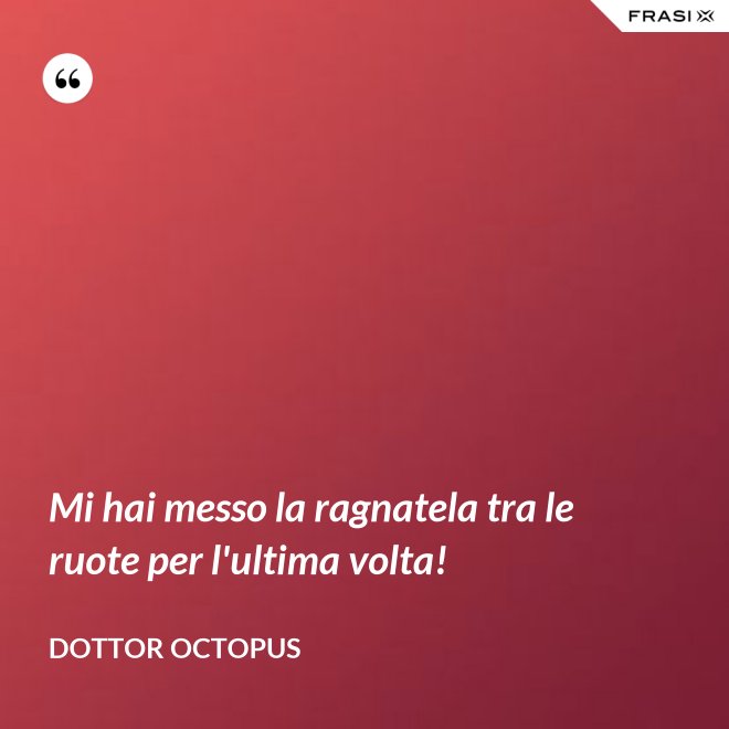 Mi hai messo la ragnatela tra le ruote per l'ultima volta! - Dottor Octopus