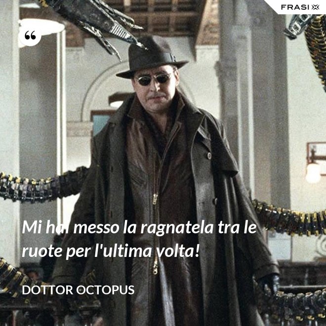 Mi hai messo la ragnatela tra le ruote per l'ultima volta! - Dottor Octopus