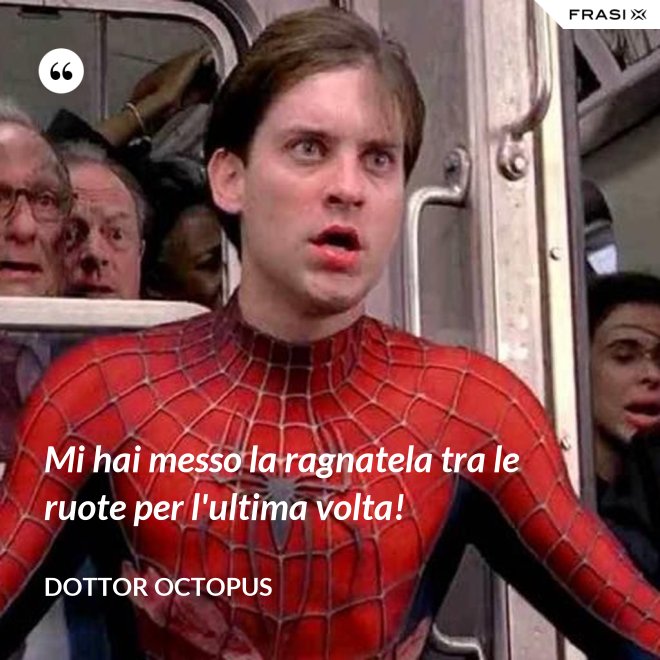 Mi hai messo la ragnatela tra le ruote per l'ultima volta! - Dottor Octopus