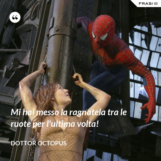 Mi hai messo la ragnatela tra le ruote per l'ultima volta! - Dottor Octopus