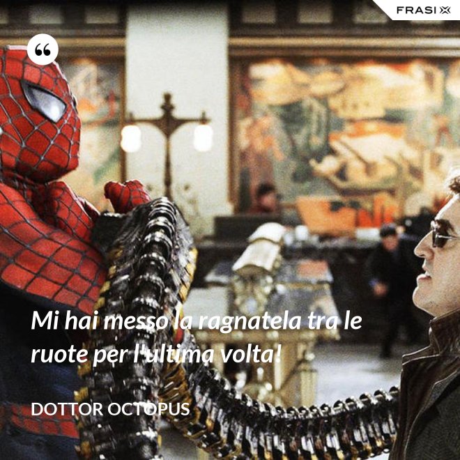 Mi hai messo la ragnatela tra le ruote per l'ultima volta! - Dottor Octopus