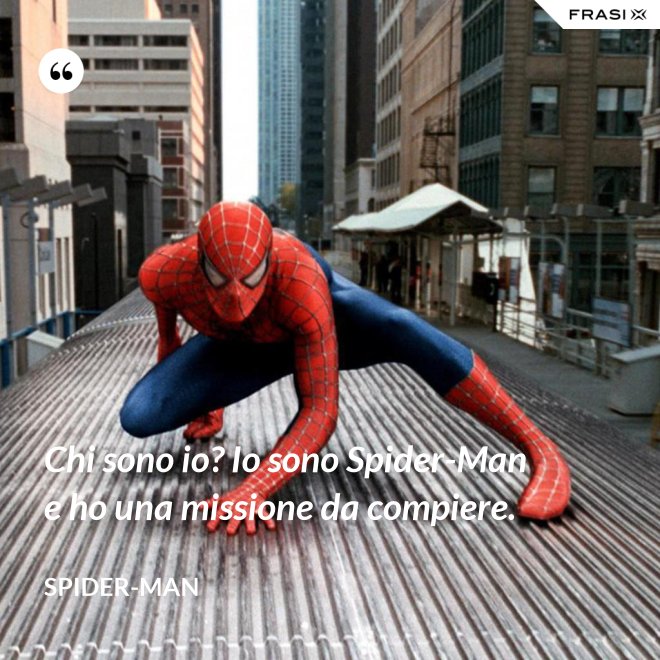 Chi sono io? Io sono Spider-Man e ho una missione da compiere. - Spider-Man