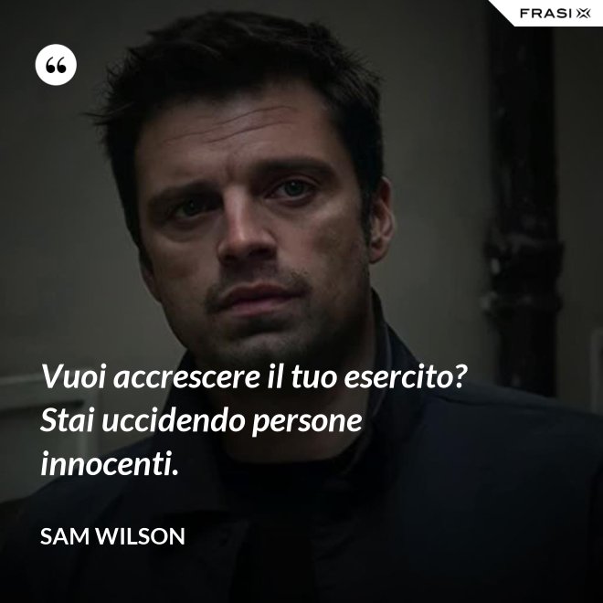 Vuoi accrescere il tuo esercito? Stai uccidendo persone innocenti. - Sam Wilson