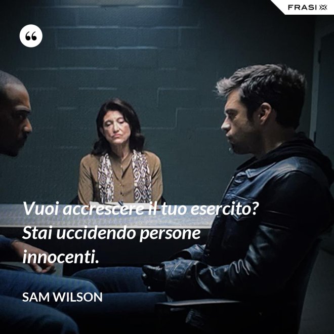 Vuoi accrescere il tuo esercito? Stai uccidendo persone innocenti. - Sam Wilson