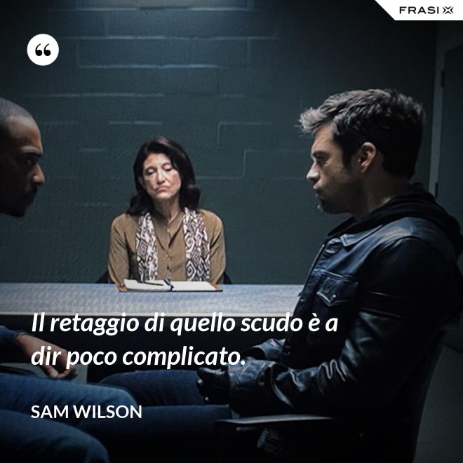 Il retaggio di quello scudo è a dir poco complicato. - Sam Wilson