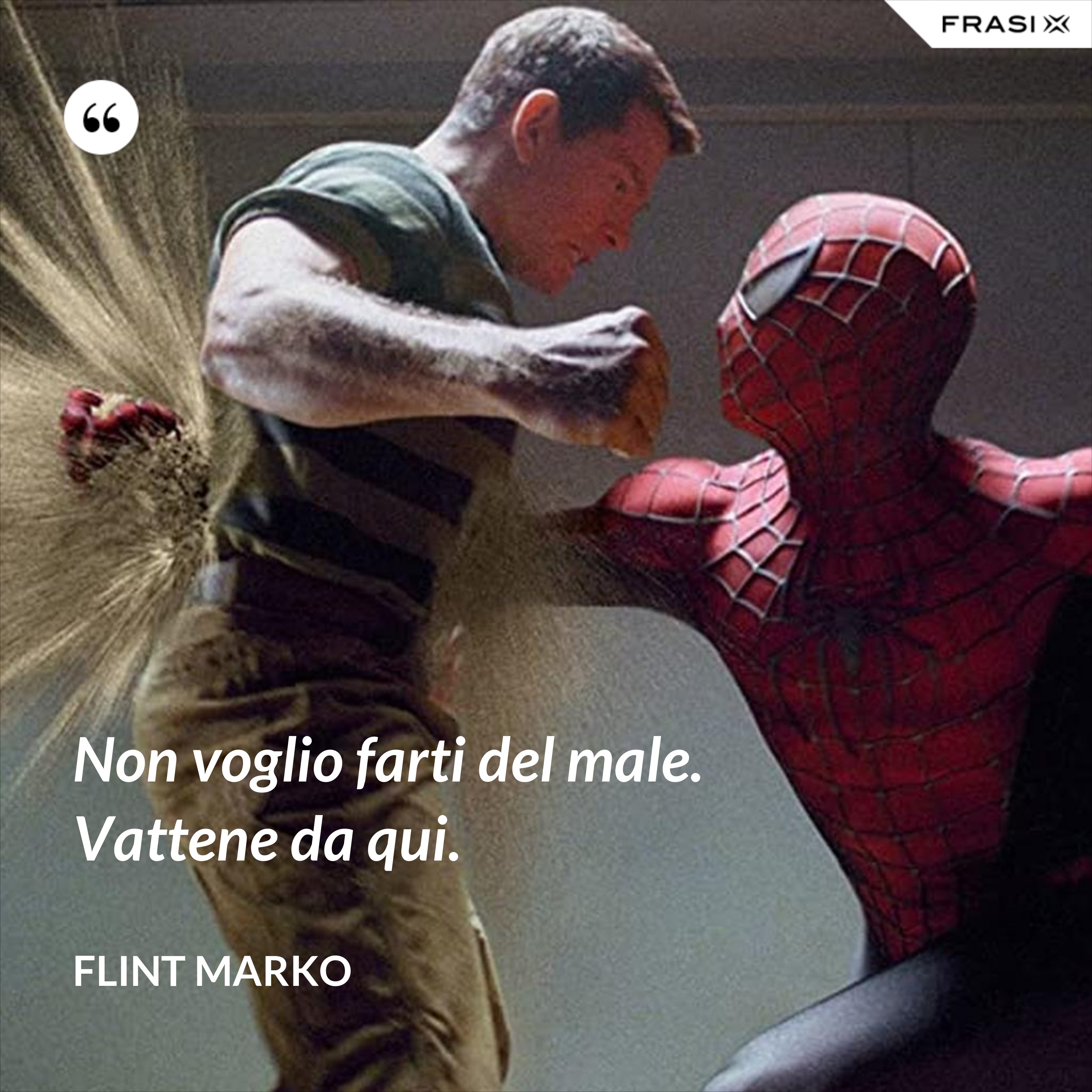 Non voglio farti del male. Vattene da qui. - Flint Marko