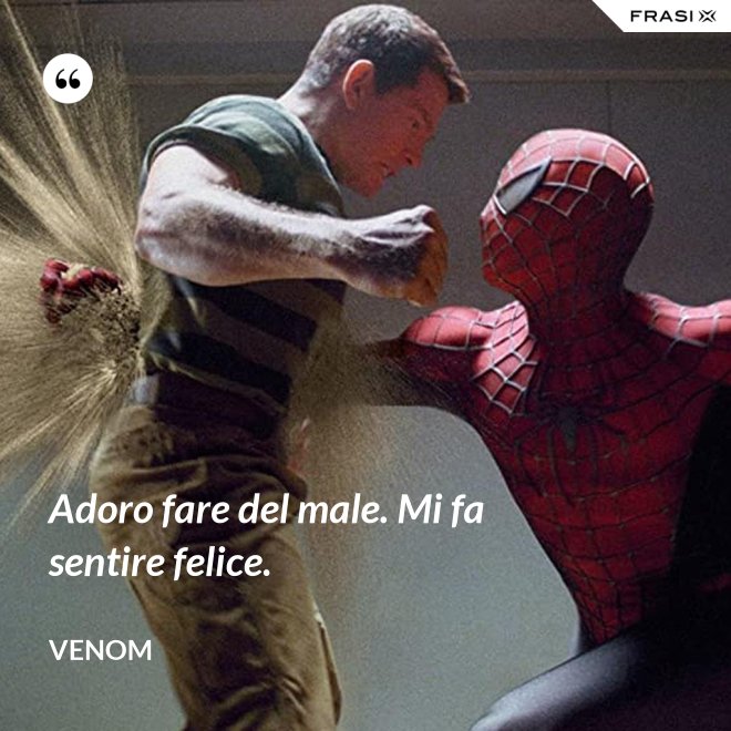 Adoro fare del male. Mi fa sentire felice. - Venom