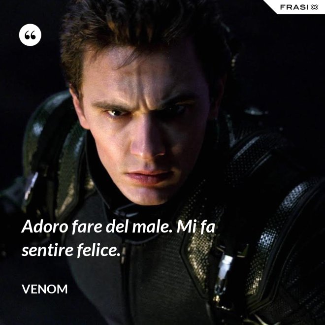 Adoro fare del male. Mi fa sentire felice. - Venom