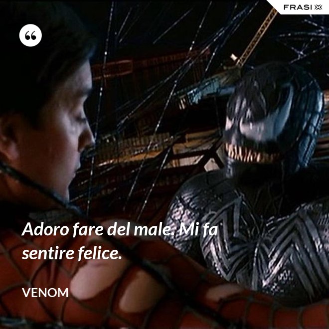 Adoro fare del male. Mi fa sentire felice. - Venom