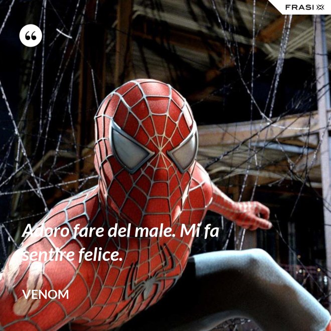 Adoro fare del male. Mi fa sentire felice. - Venom