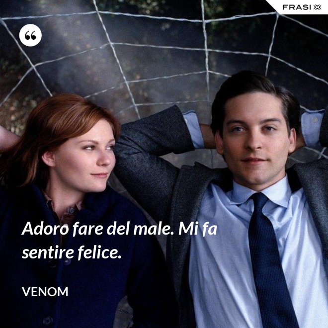 Adoro fare del male. Mi fa sentire felice. - Venom