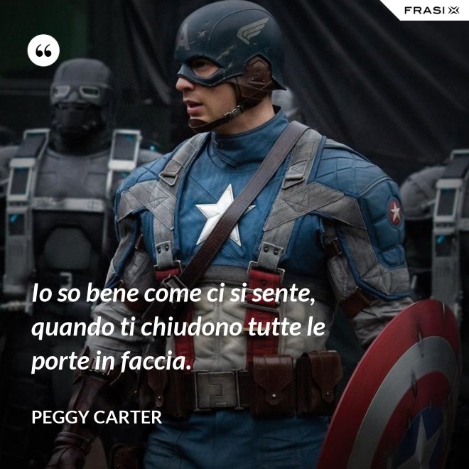 Io so bene come ci si sente, quando ti chiudono tutte le porte in faccia. - Peggy Carter