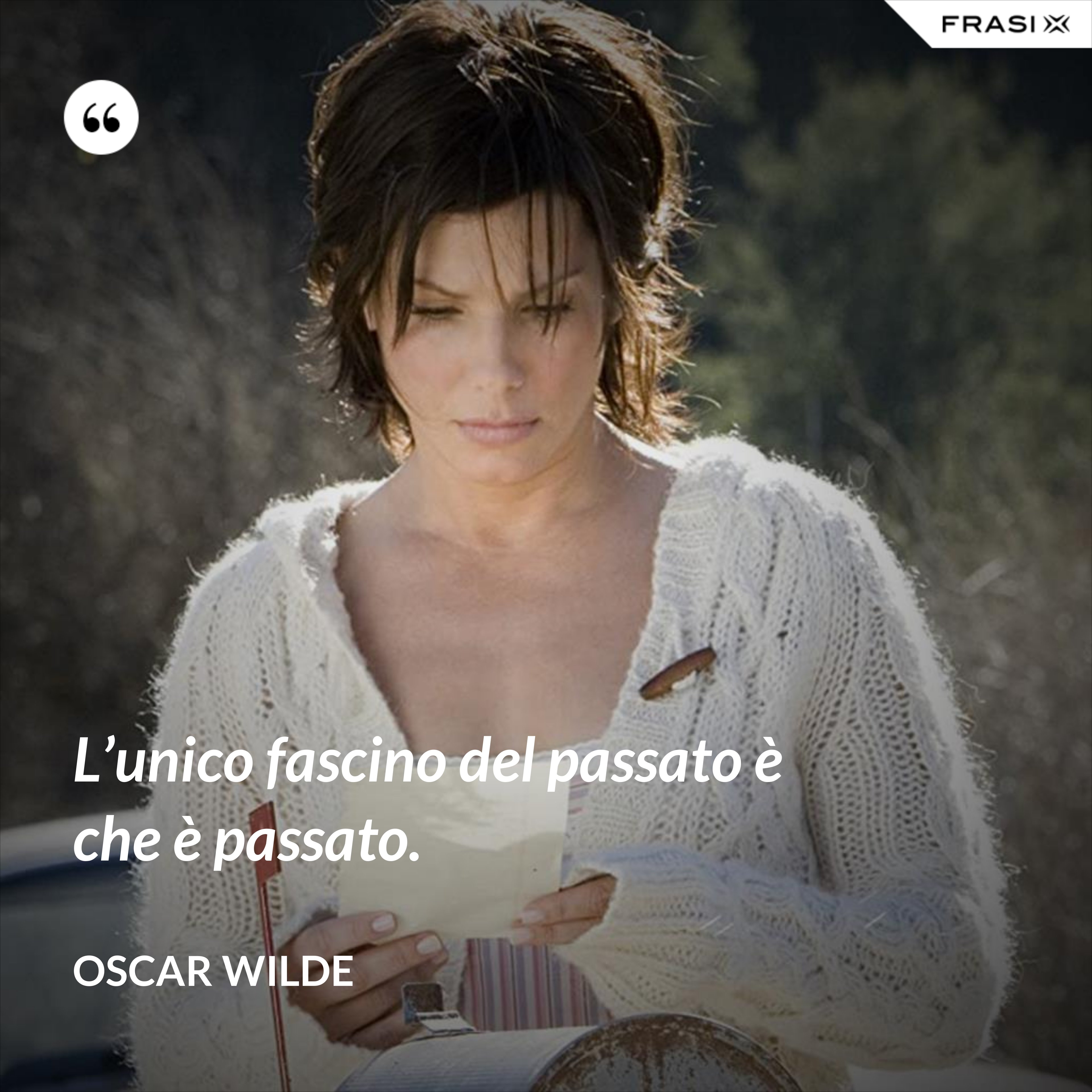 L’unico fascino del passato è che è passato. - Oscar Wilde