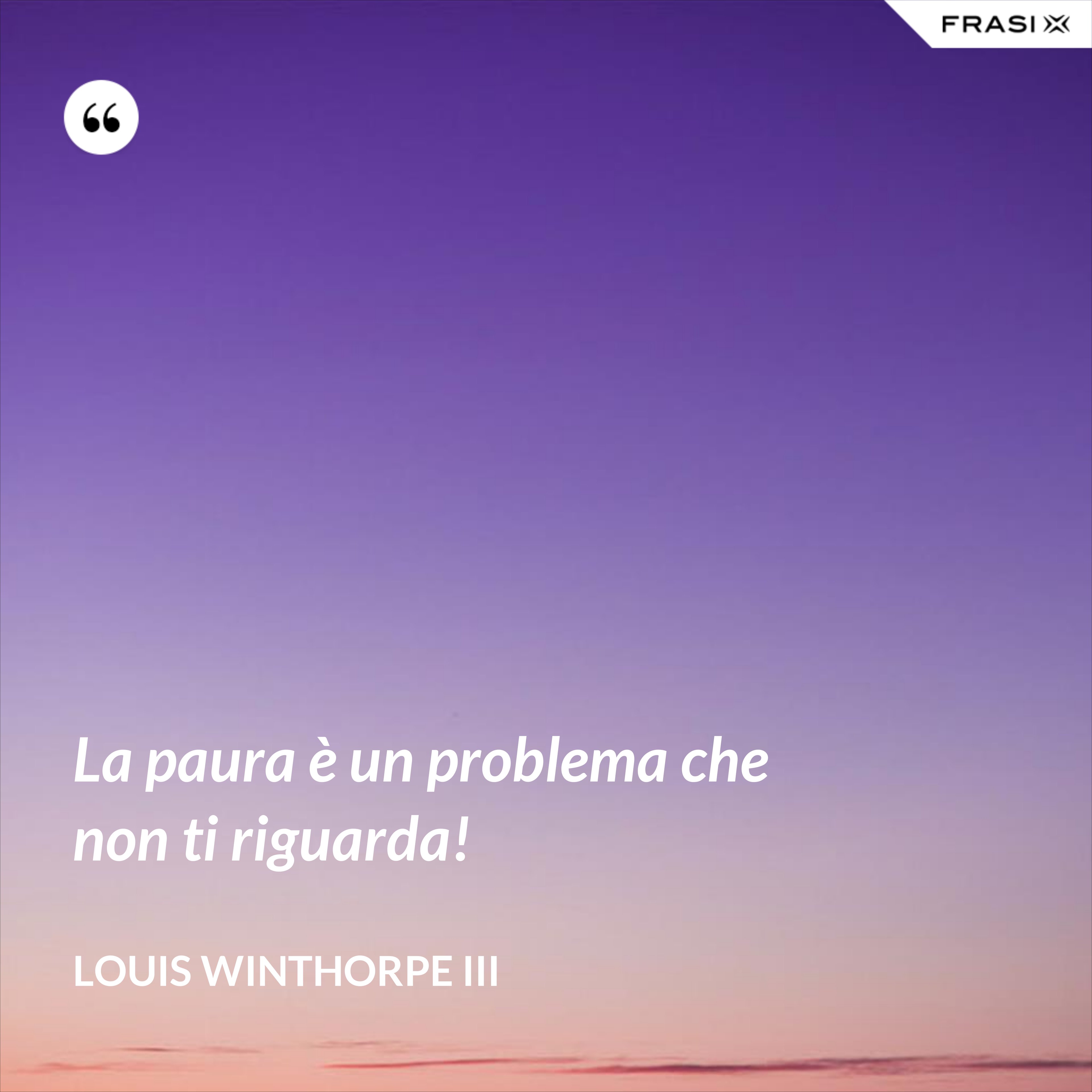 La paura è un problema che non ti riguarda! - Louis Winthorpe III