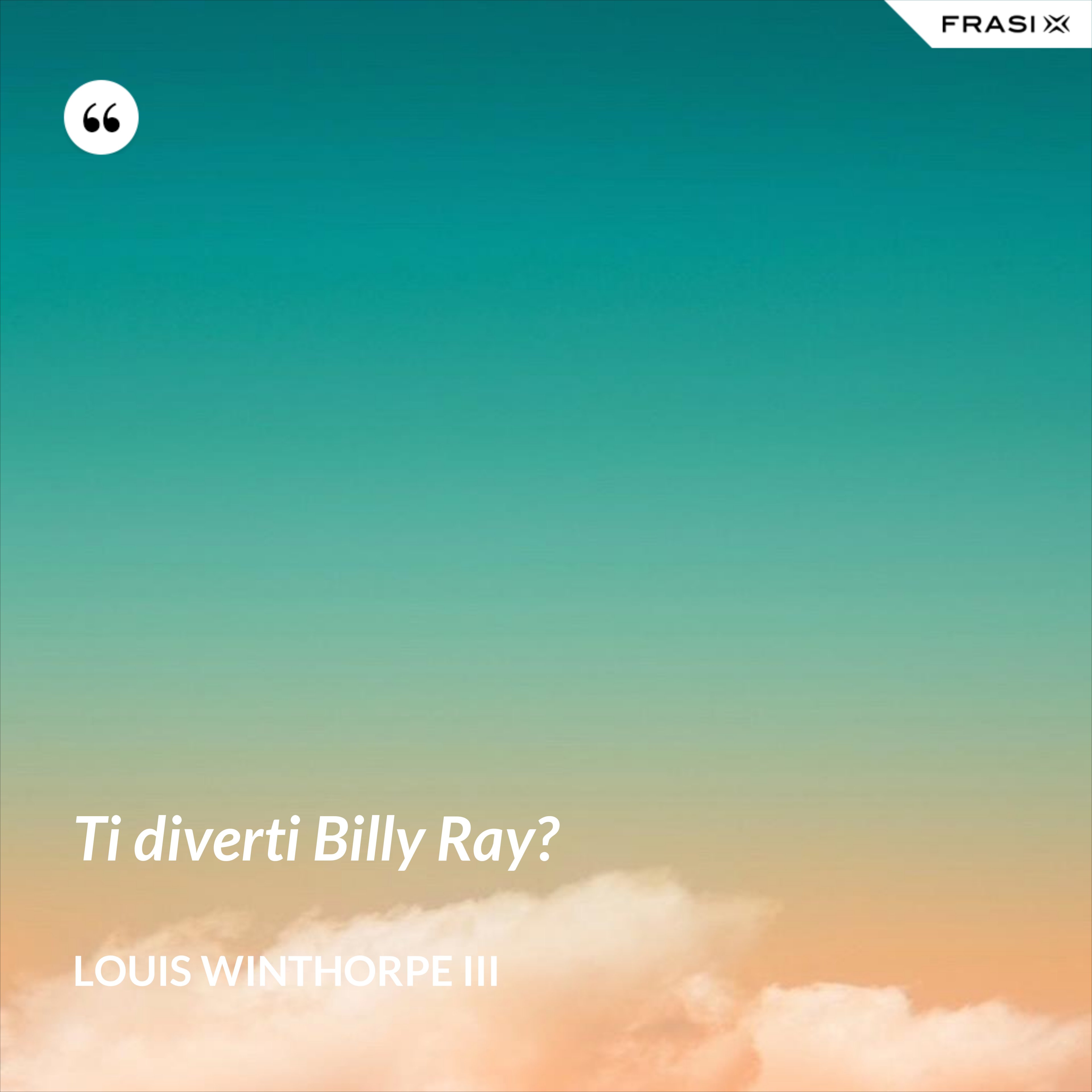Ti diverti Billy Ray? - Louis Winthorpe III