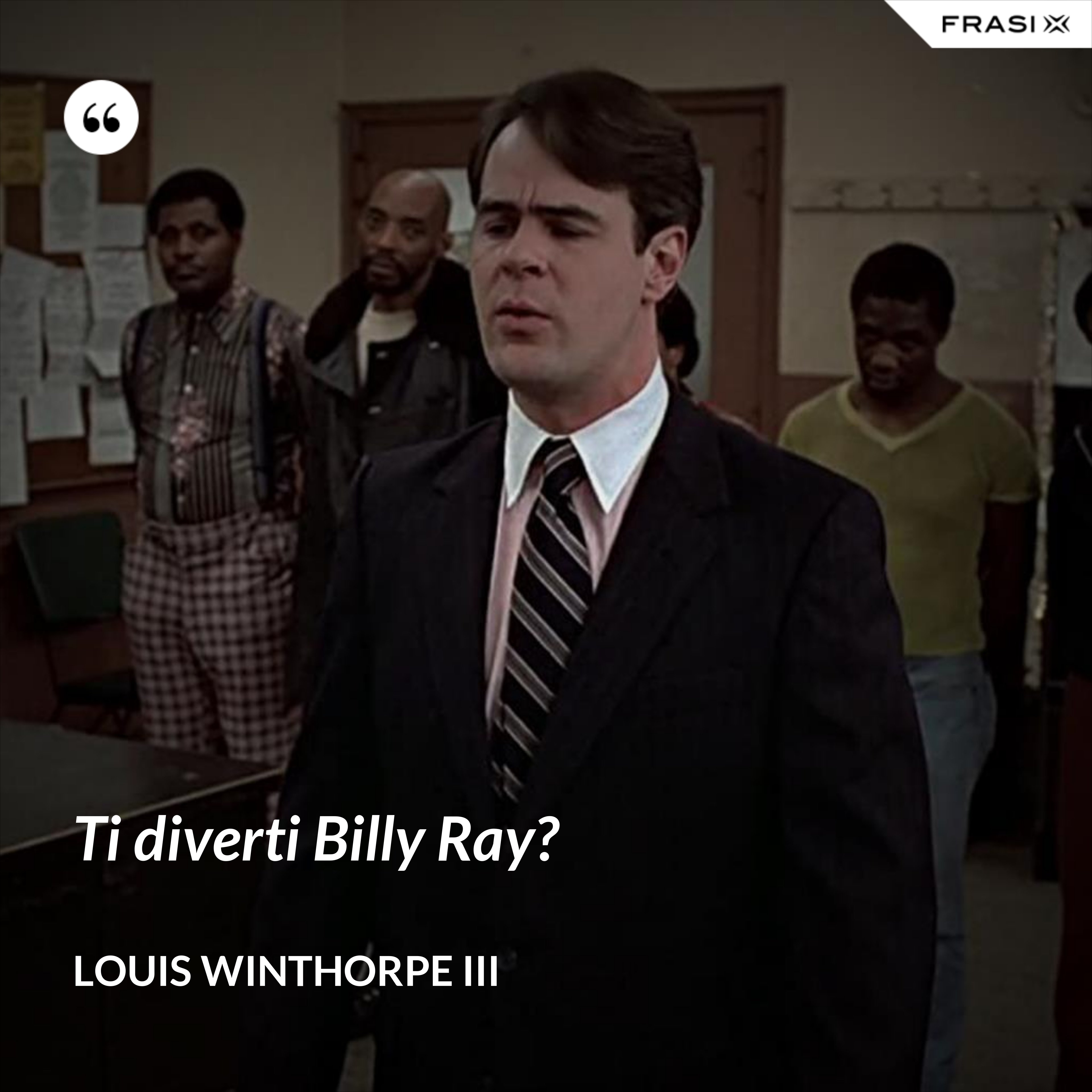 Ti diverti Billy Ray? - Louis Winthorpe III