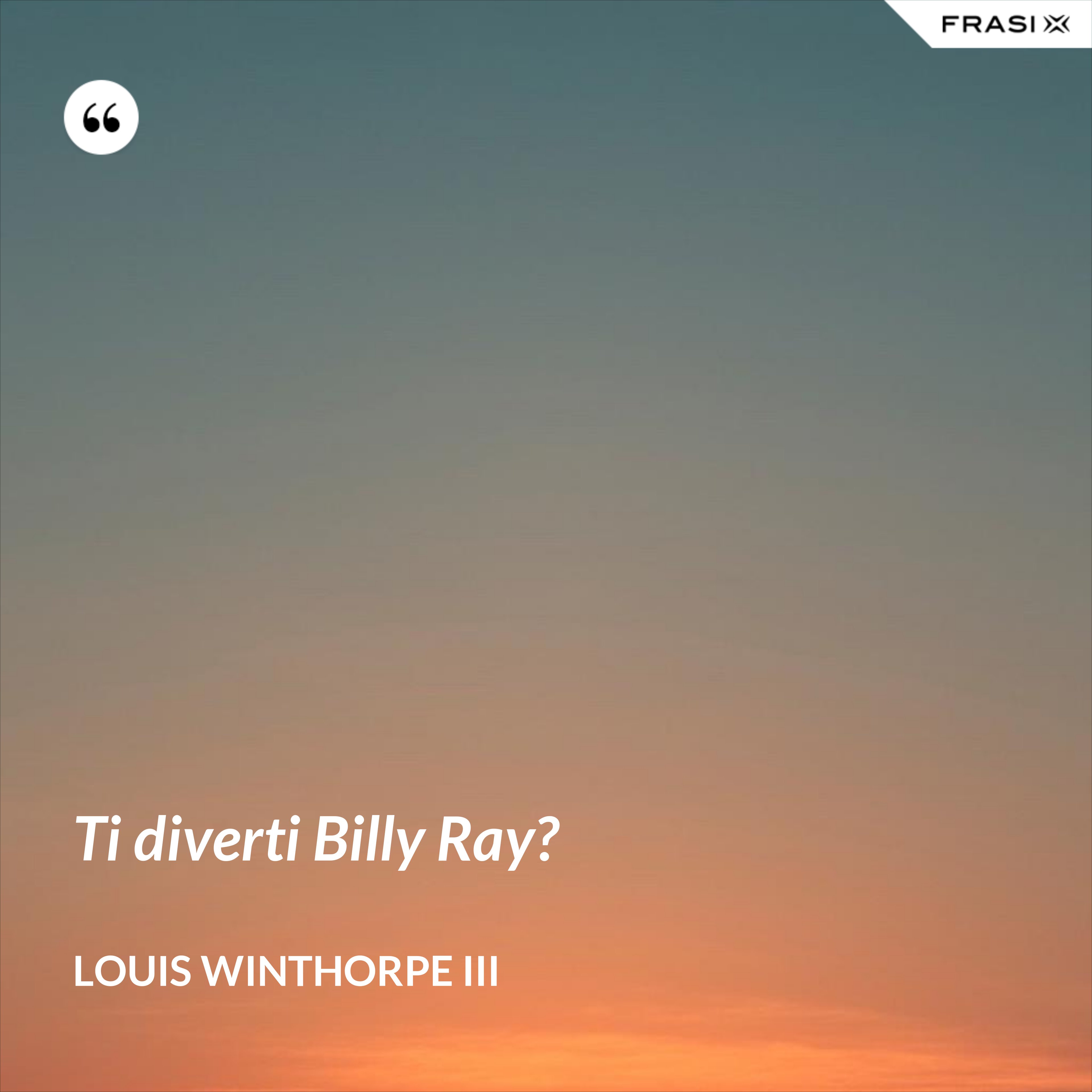 Ti diverti Billy Ray? - Louis Winthorpe III