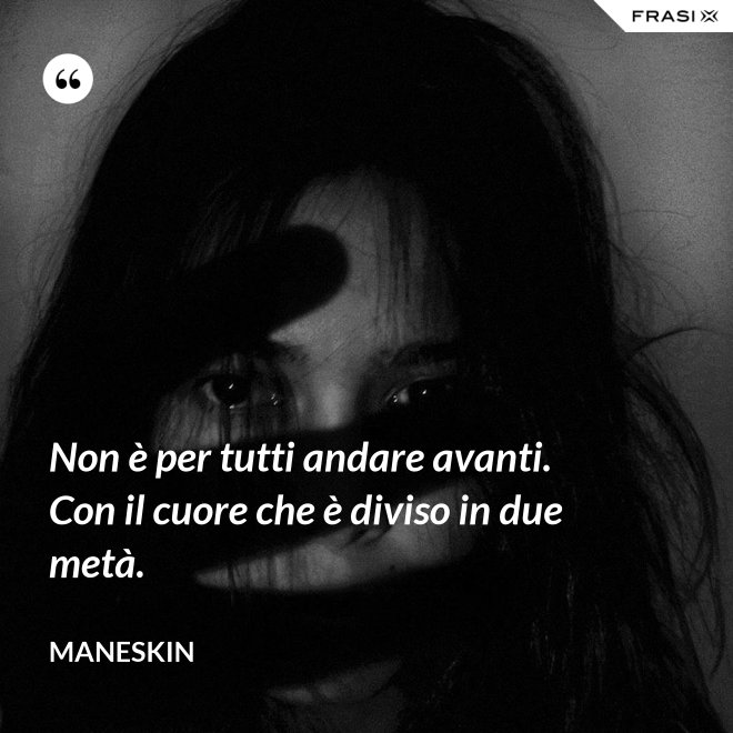 Non è per tutti andare avanti. Con il cuore che è diviso in due metà. - Maneskin