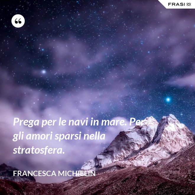 Prega per le navi in mare. Per gli amori sparsi nella stratosfera. - Francesca Michielin