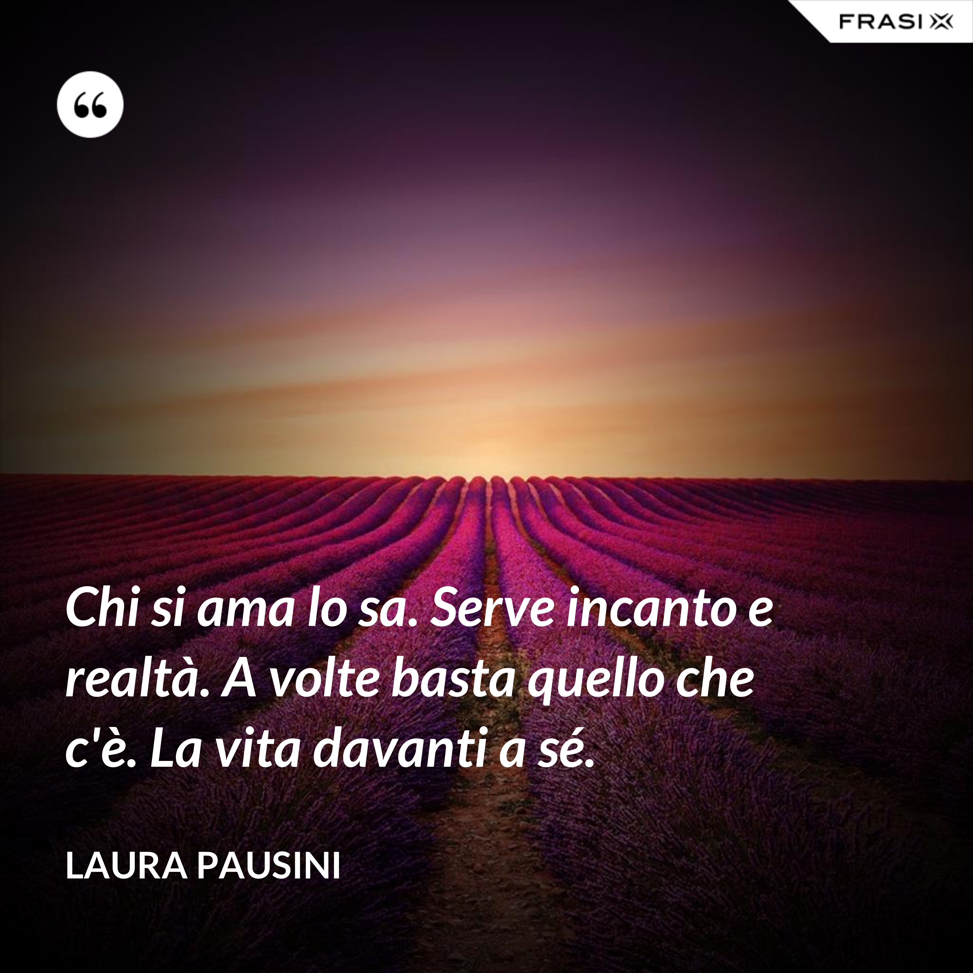 Chi si ama lo sa. Serve incanto e realtà. A volte basta quello che c'è. La vita davanti a sé. - Laura Pausini