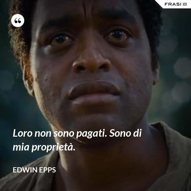 Loro non sono pagati. Sono di mia proprietà. - Edwin Epps