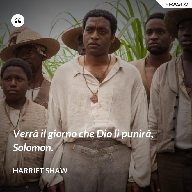 Verrà il giorno che Dio li punirà, Solomon. - Harriet Shaw