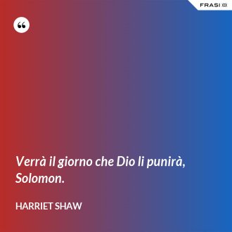 Verrà il giorno che Dio li punirà, Solomon. - Harriet Shaw