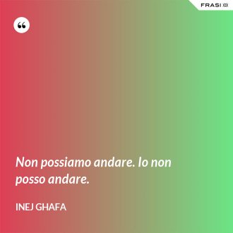 Non possiamo andare. Io non posso andare. - Inej Ghafa