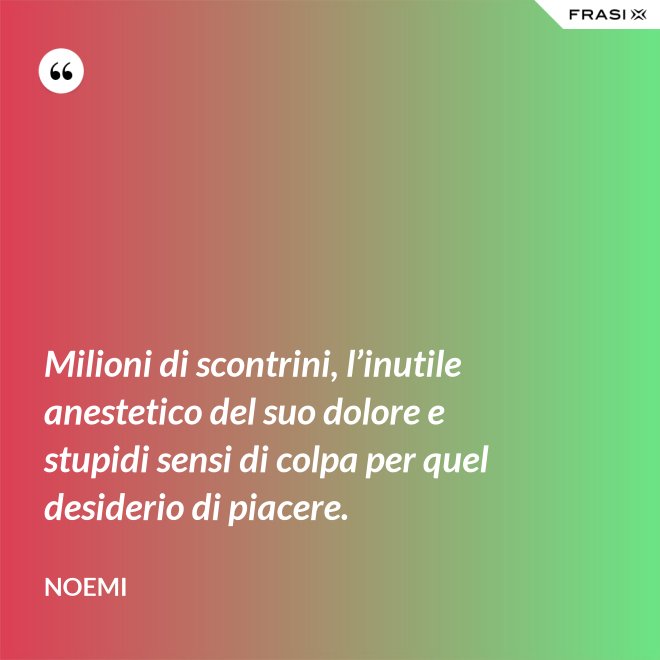 Milioni di scontrini, l’inutile anestetico del suo dolore e stupidi sensi di colpa per quel desiderio di piacere. - Noemi