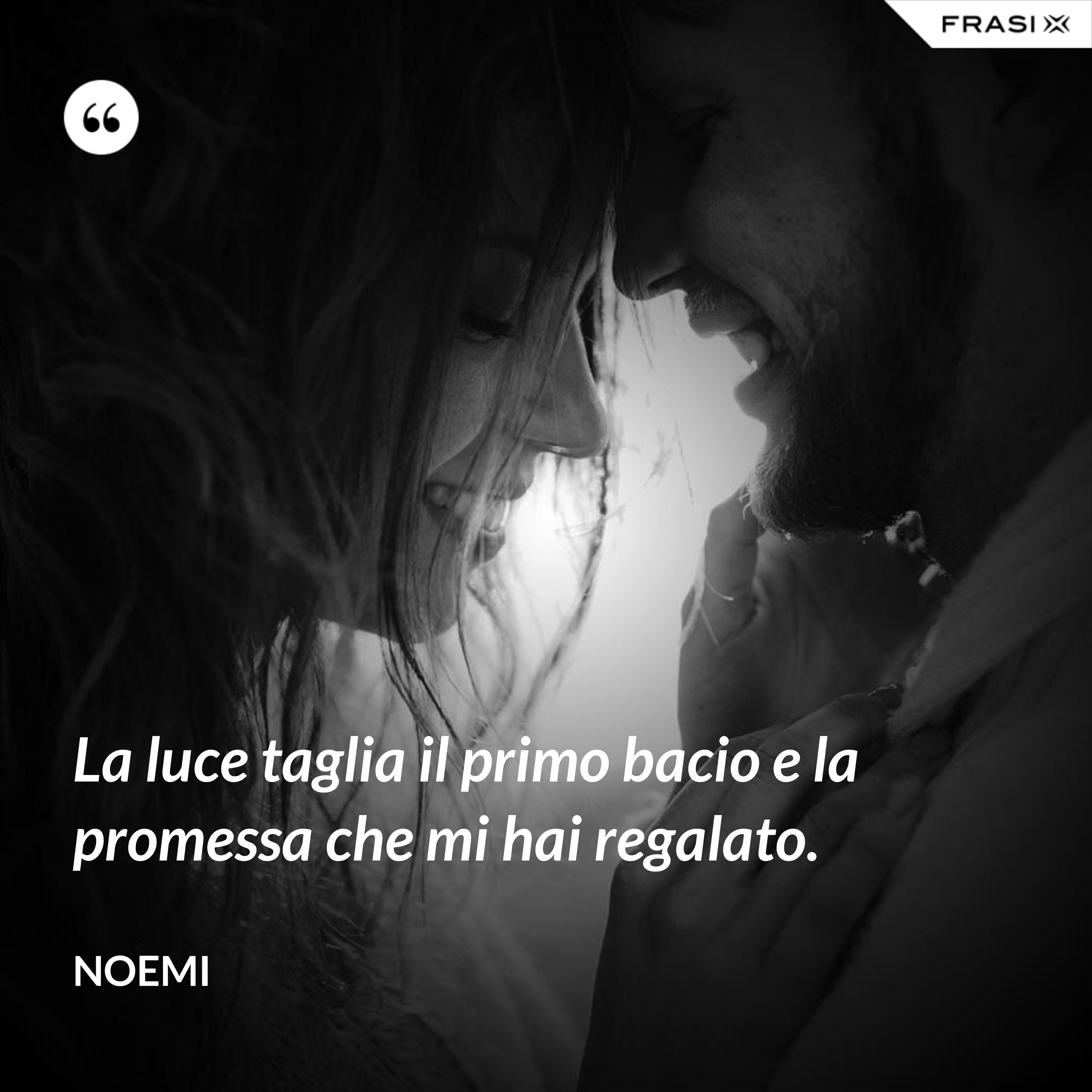 La luce taglia il primo bacio e la promessa che mi hai regalato. - Noemi