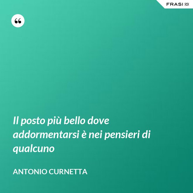 Il posto più bello dove addormentarsi è nei pensieri di qualcuno - Antonio Curnetta