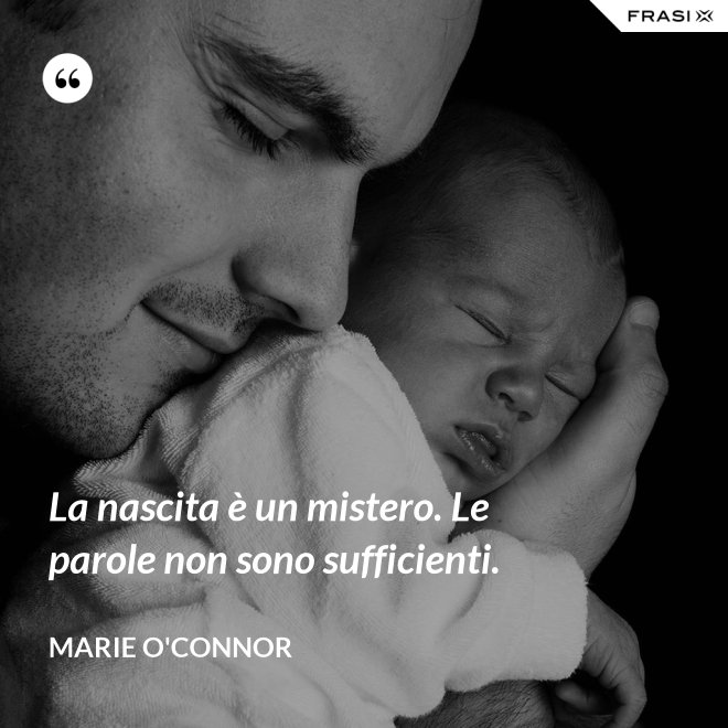 La nascita è un mistero. Le parole non sono sufficienti. - Marie O'Connor