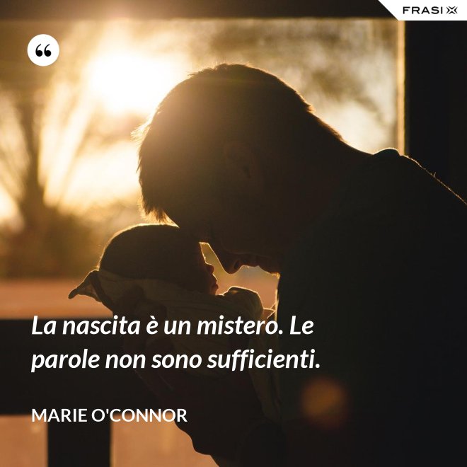 La nascita è un mistero. Le parole non sono sufficienti. - Marie O'Connor