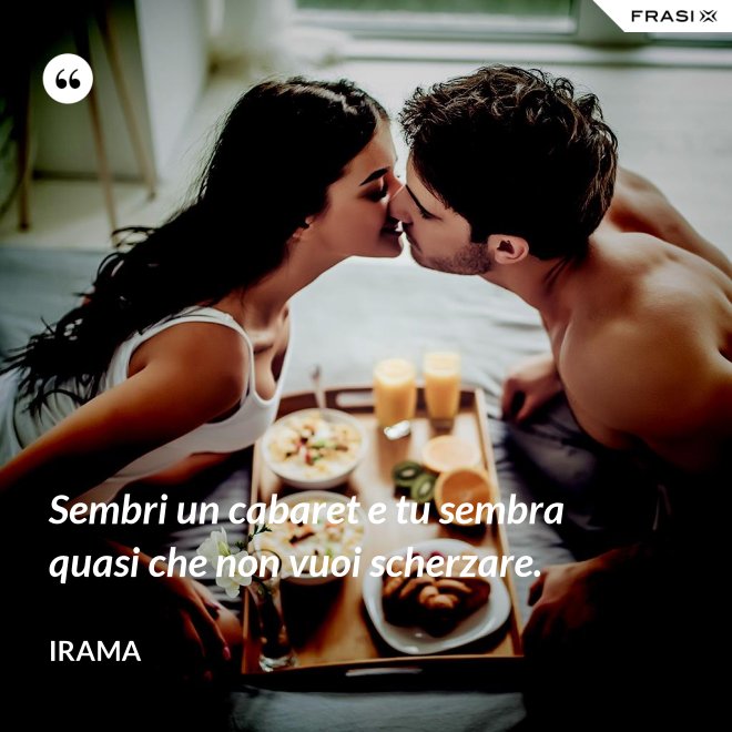 Sembri un cabaret e tu sembra quasi che non vuoi scherzare. - Irama
