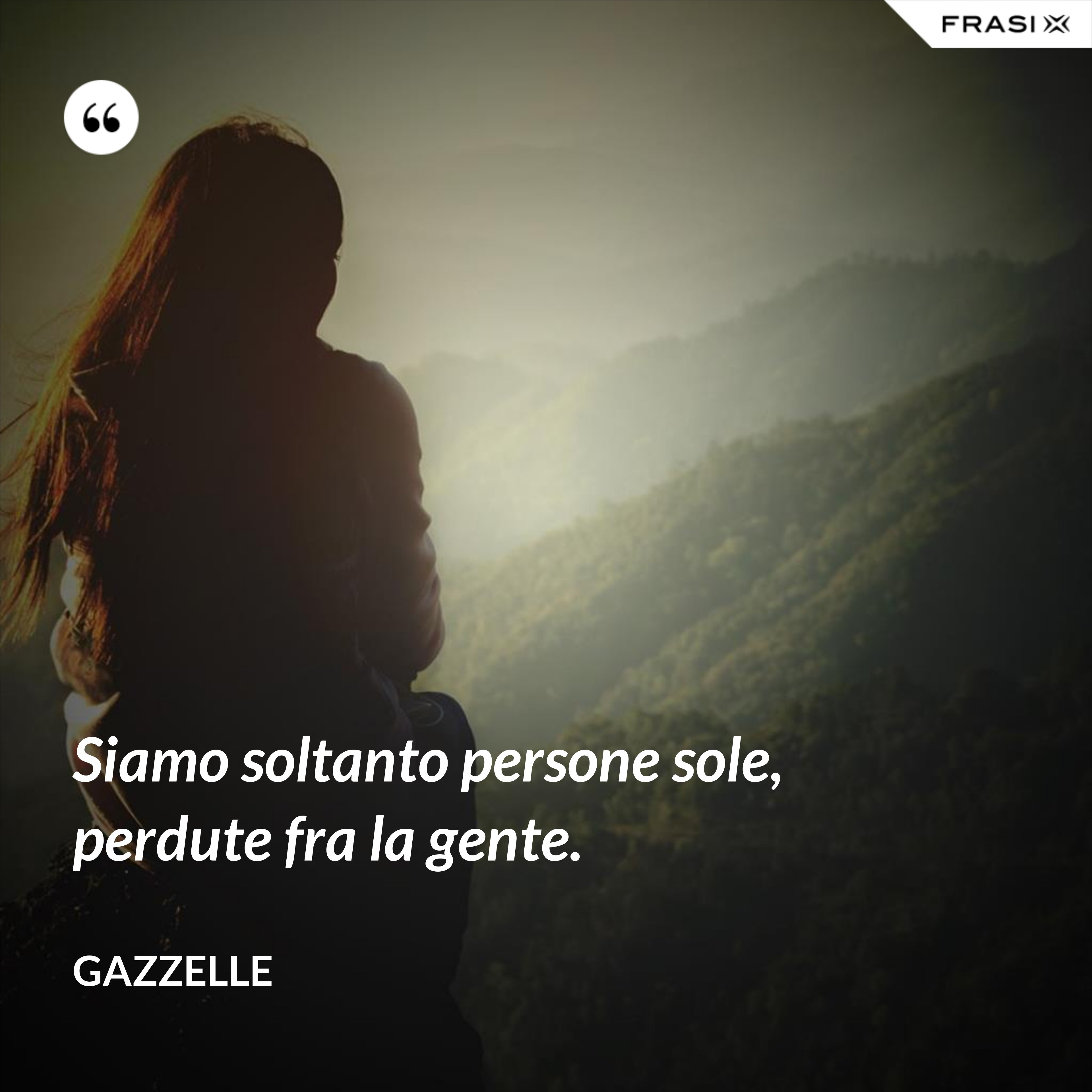 Siamo soltanto persone sole, perdute fra la gente. - Gazzelle